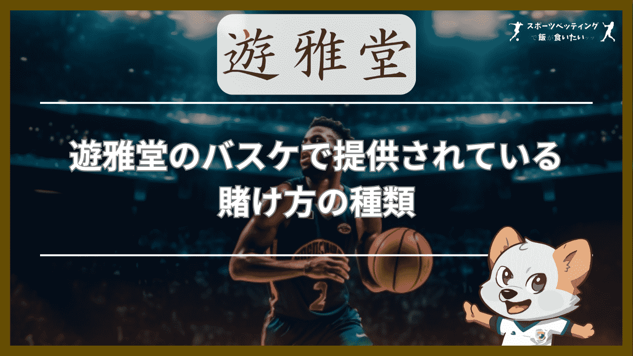 遊雅堂(ゆうがどう)のバスケで提供されている賭け方の種類