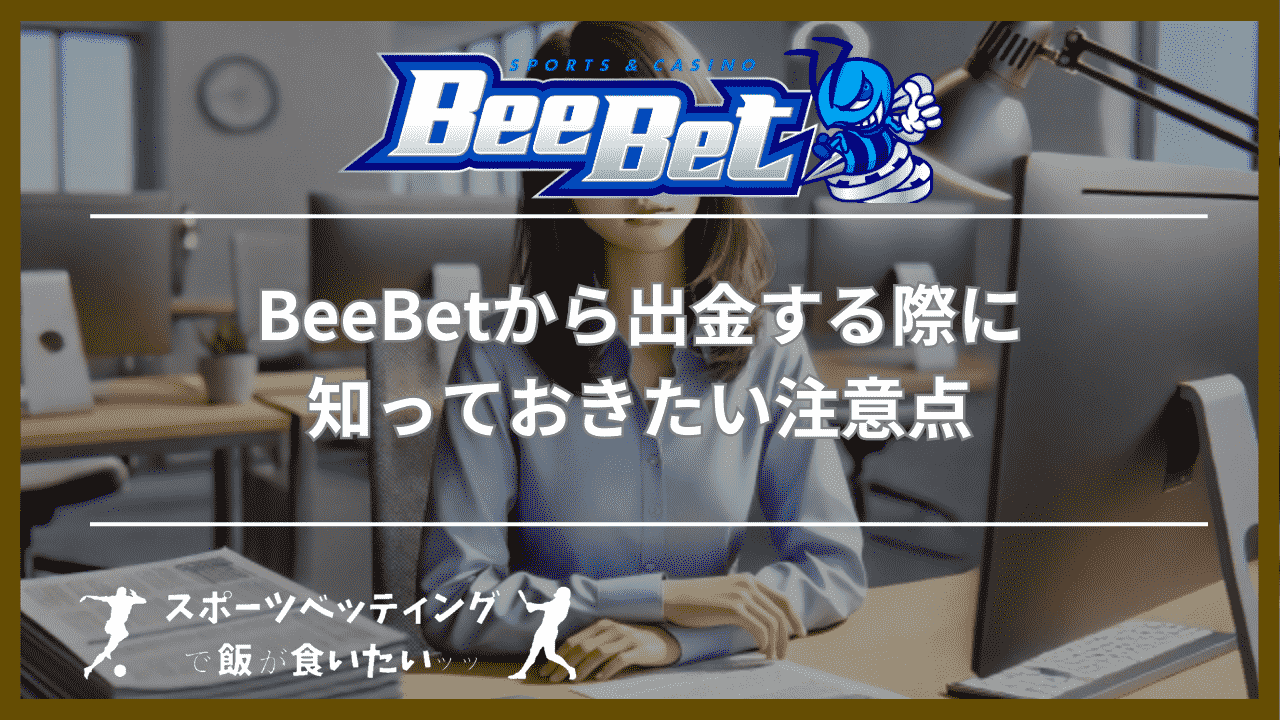 BeeBet(ビーベット)から出金する際に知っておきたい注意点