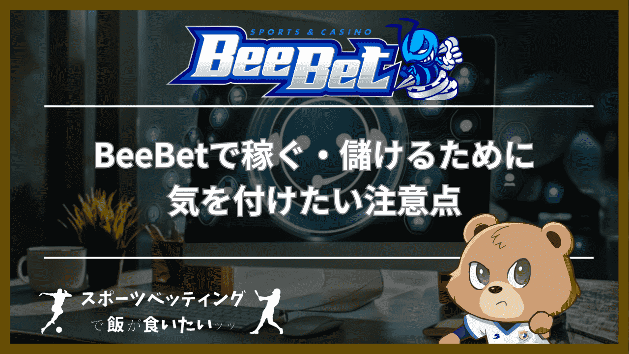 BeeBet(ビーベット)で稼ぐ・儲けるために気を付けたい注意点