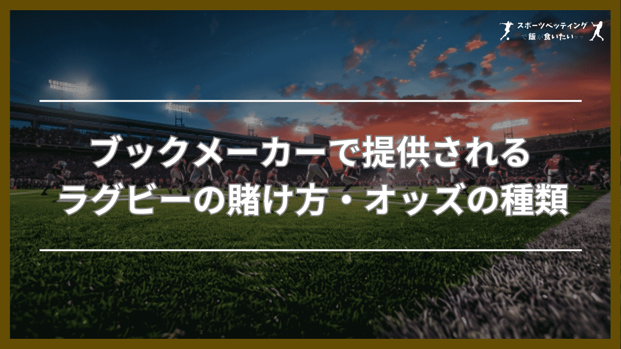 ブックメーカーで提供されるラグビーの賭け方・オッズの種類