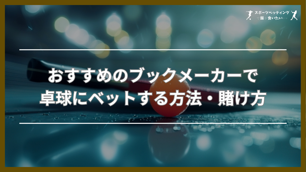 おすすめのブックメーカーで卓球にベットする方法・賭け方