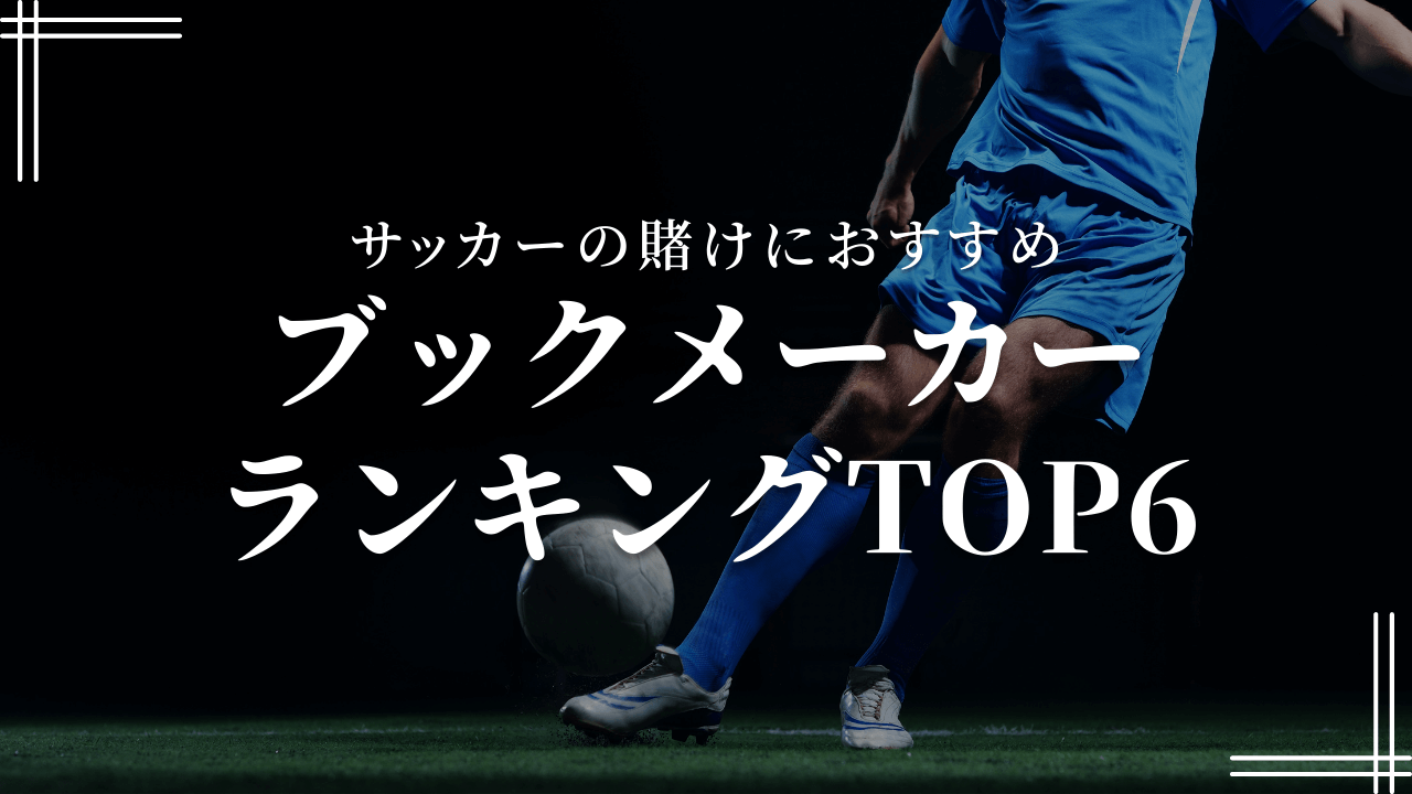 サッカーの賭けにおすすめのブックメーカーTOP6！海外・欧州リーグの