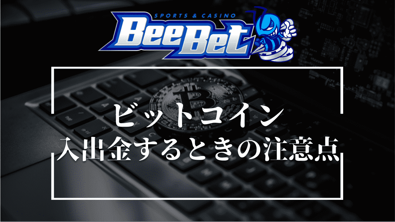BeeBet(ビーベット)ビットコイン入金・出金するときの注意点