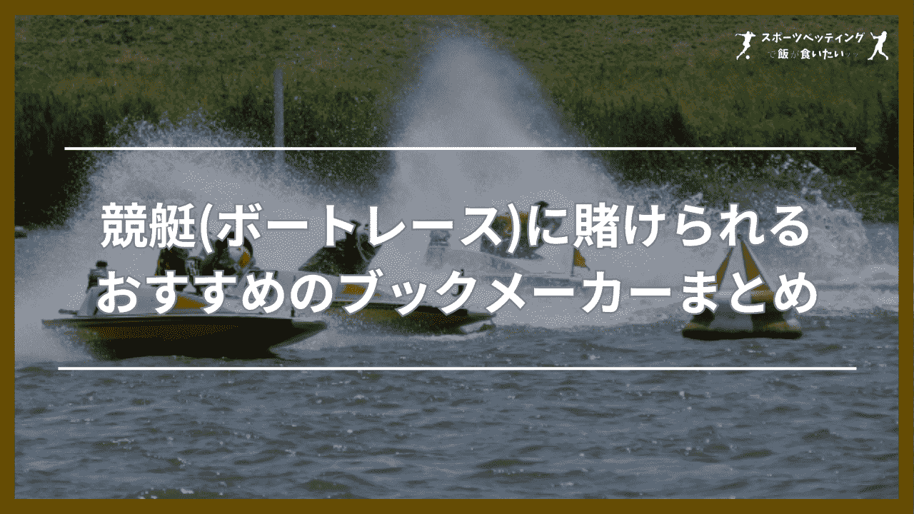 競艇(ボートレース)に賭けられるおすすめのブックメーカーまとめ