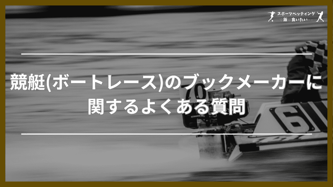 競艇(ボートレース)のブックメーカーに関するよくある質問