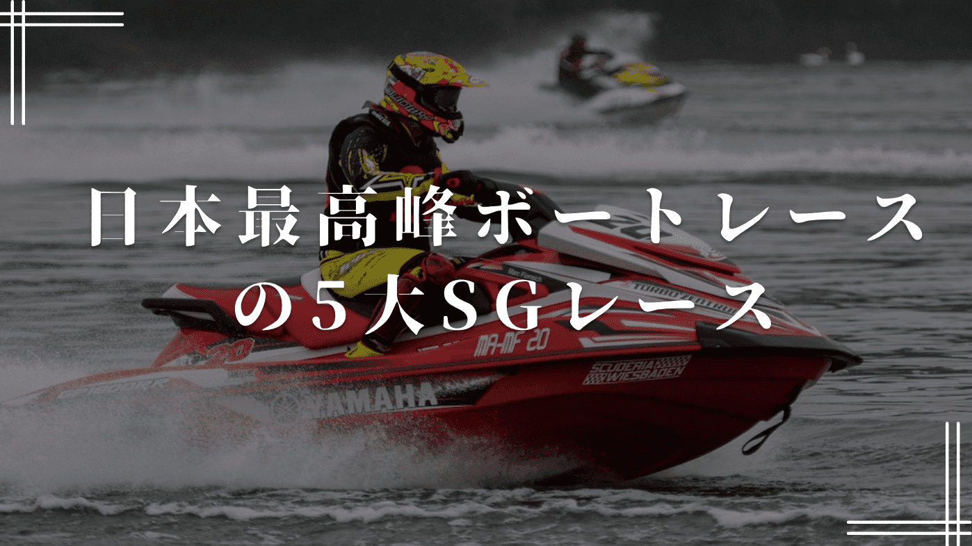日本最高峰ボートレースの5大SG(スペシャルグレード)レース