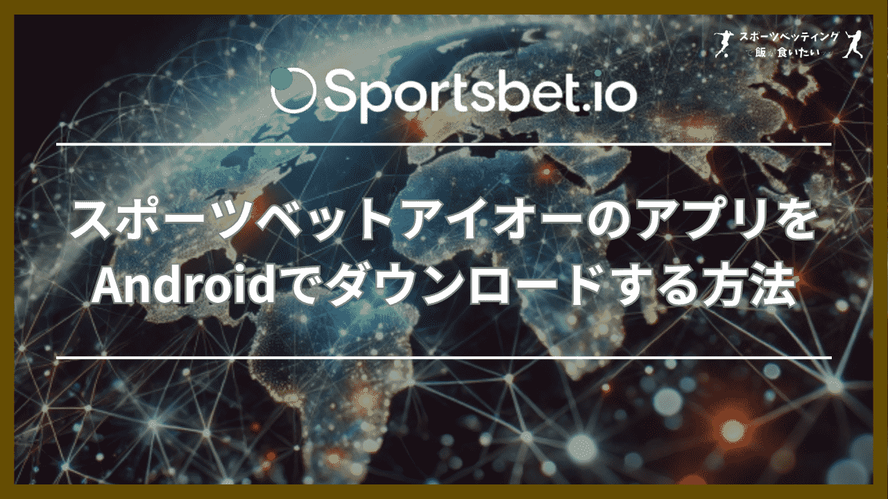 スポーツベットアイオー(Sportsbet.io)のアプリをAndroidでダウンロードする方法