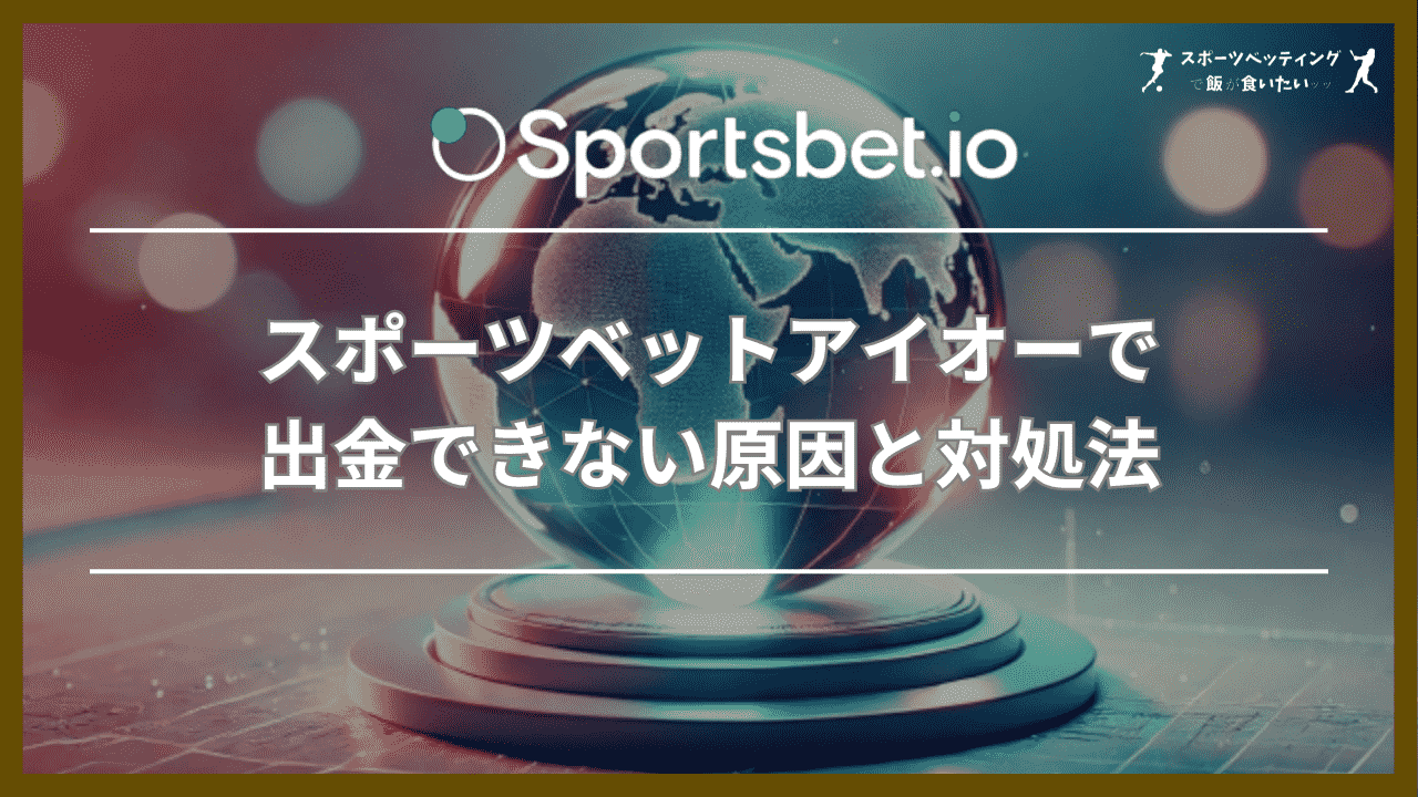 スポーツベットアイオー(Sportsbet.io)で出金できない原因と対処法