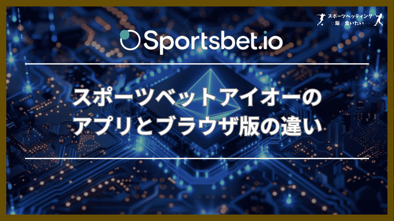 スポーツベットアイオー(Sportsbet.io)のアプリとブラウザ版の違い