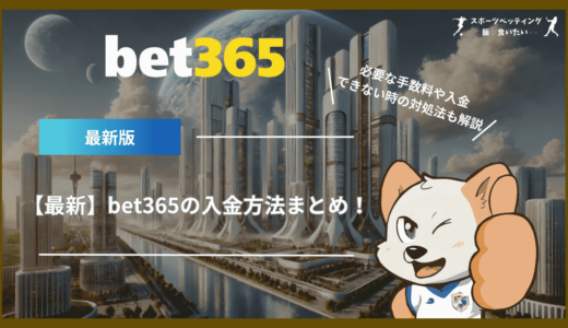 【最新】bet365の入金方法まとめ！必要な手数料や入金できない時の対処法も解説