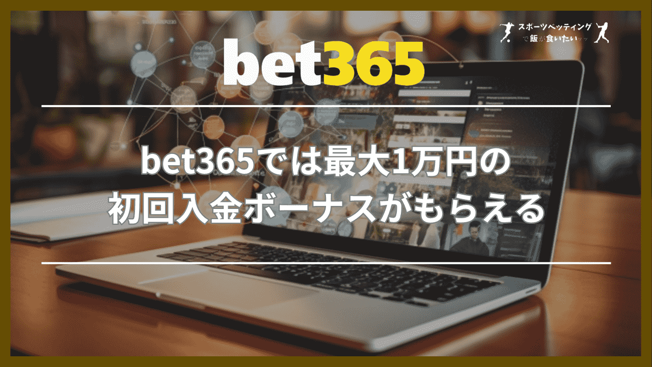 bet365では最大1万円の初回入金ボーナスがもらえる