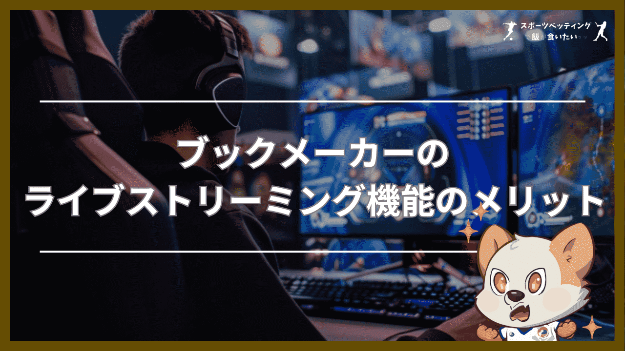 ブックメーカーのライブストリーミング機能のメリット