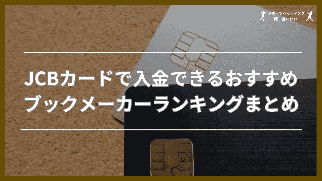 JCBカードで入金できるおすすめブックメーカーランキングまとめ