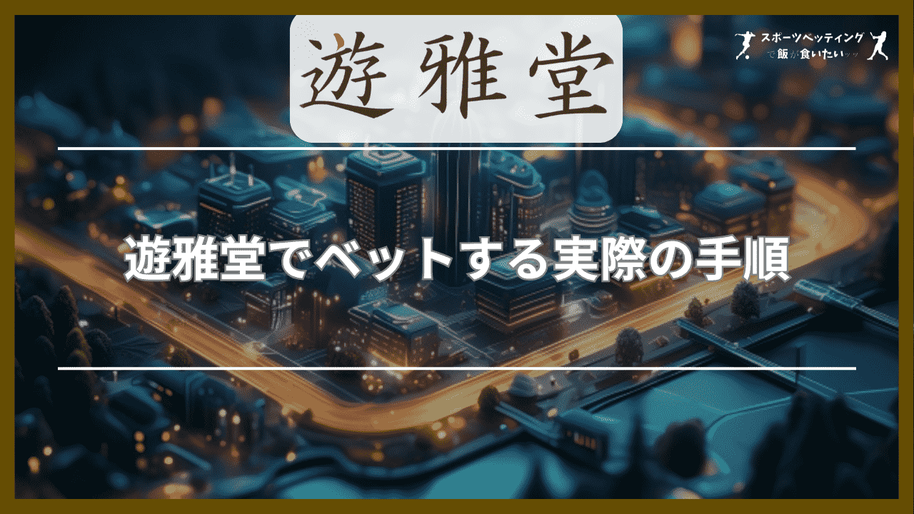 遊雅堂(ゆうがどう)でベットする実際の手順