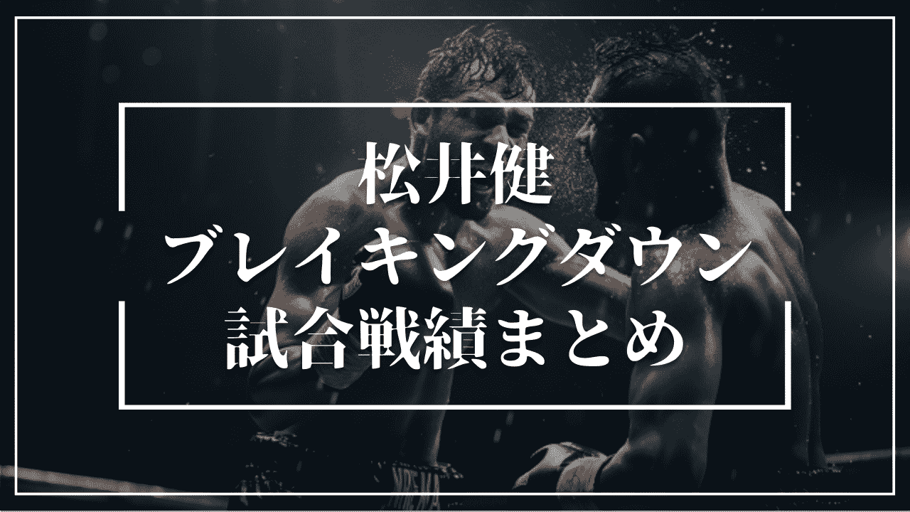 松井健ブレイキングダウンの戦績まとめ