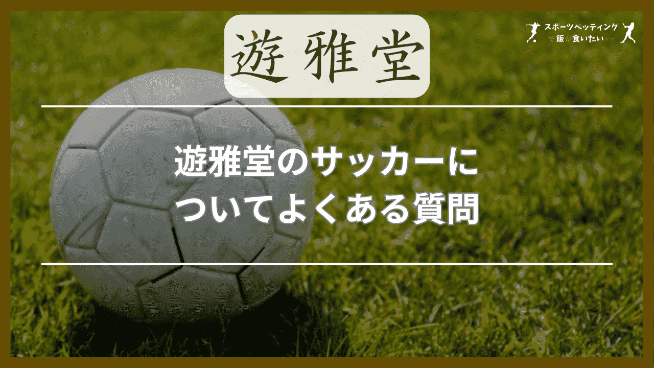 遊雅堂(ゆうがどう)のサッカーについてよくある質問