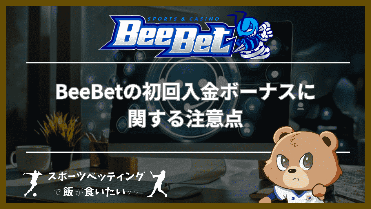 BeeBet(ビーベット)の初回入金ボーナスに関する3つの注意点