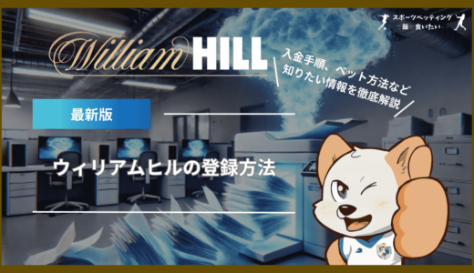 ウィリアムヒル(William Hill)の登録方法｜入金手順、ベット方法、安全性など知りたい情報を徹底解説