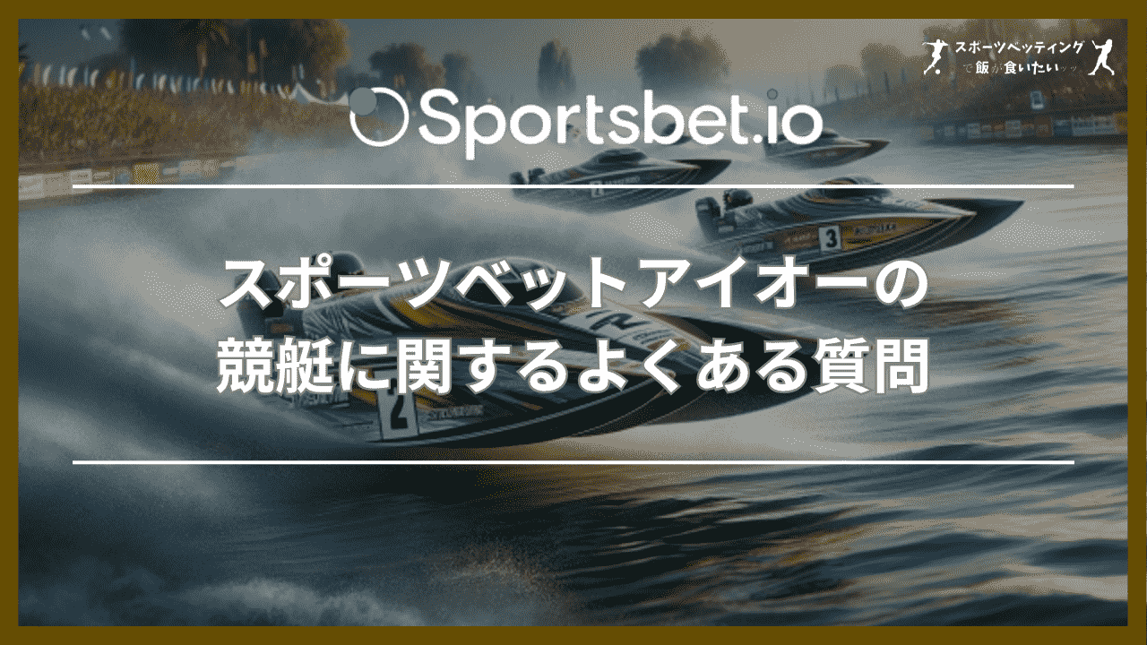 スポーツベットアイオーの競艇に関するよくある質問