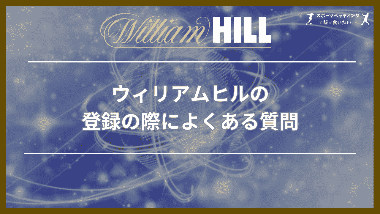 ウィリアムヒル(William Hill)の登録の際によくある質問