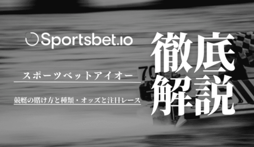 スポーツベットアイオー(Sportsbet.io)の競艇の賭け方！賭けの種類・オッズ・注目のレースも紹介