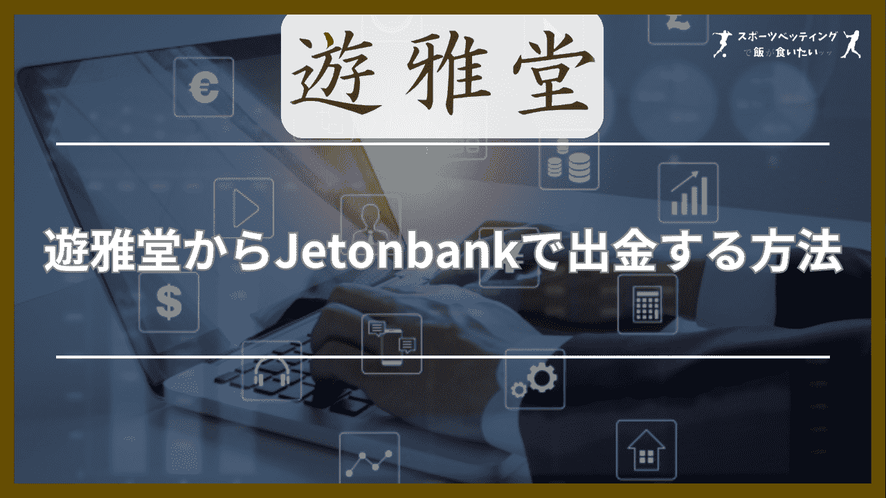 遊雅堂からJetonbank(ジェットオンバンク)で出金する方法