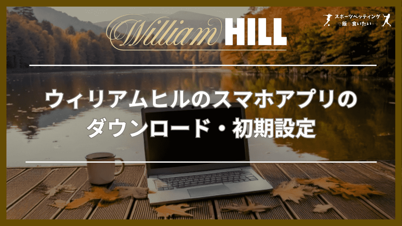 ウィリアムヒル(WilliamHill)のスマホアプリのダウンロード・初期設定