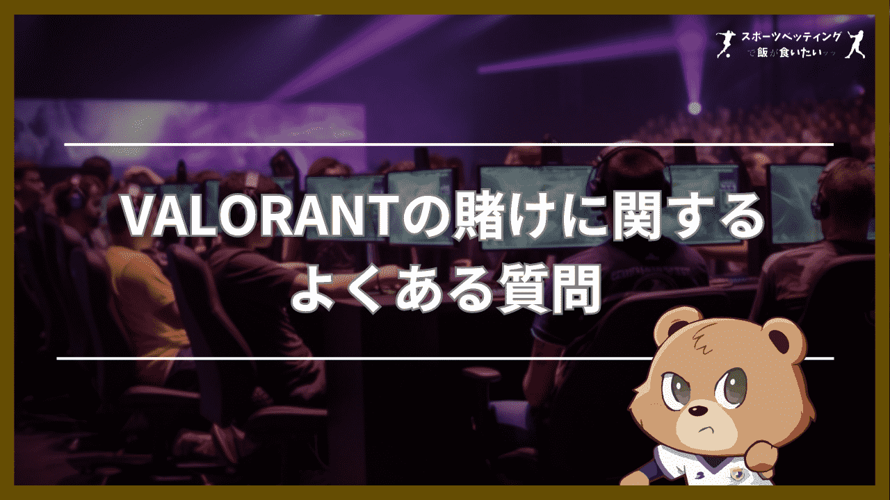 VALORANT(ヴァロラント)の賭けに関するよくある質問