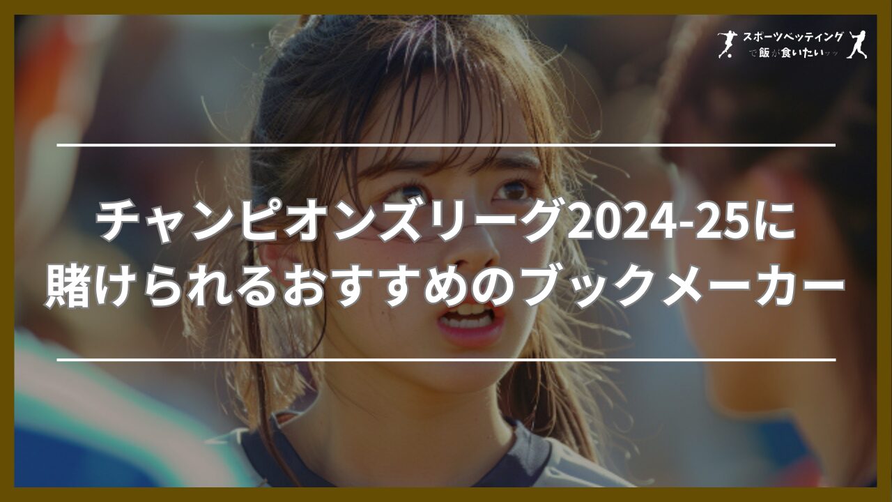 チャンピオンズリーグ2024-25に賭けられるおすすめのブックメーカー