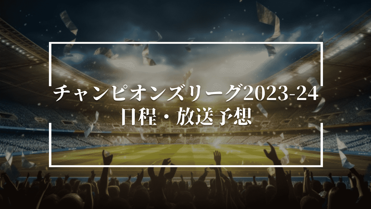 チャンピオンズリーグ2023-24の日程・放送予定
