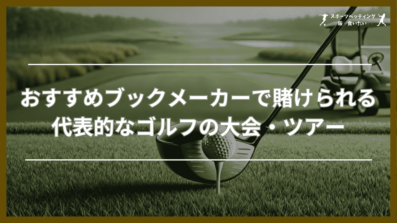 おすすめブックメーカーで賭けられる代表的なゴルフの大会・ツアー