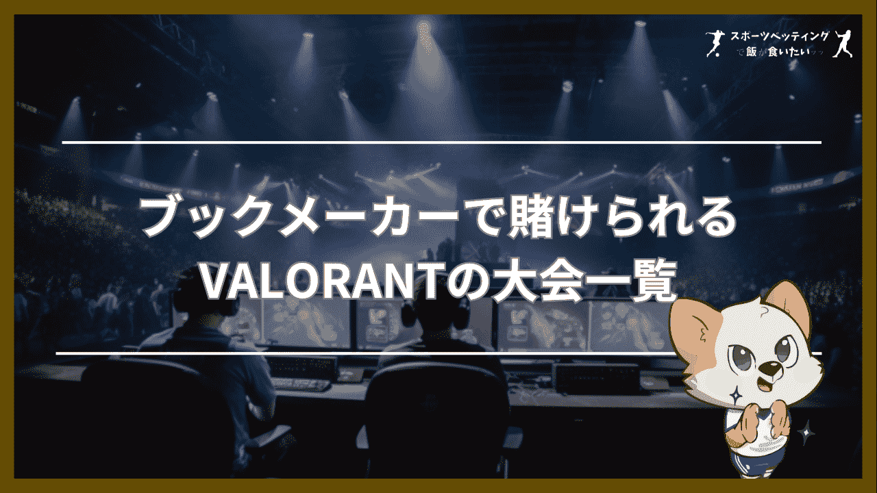 ブックメーカーで賭けられるVALORANT(ヴァロラント)の大会一覧