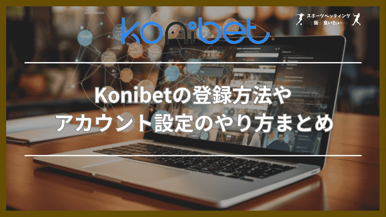 Konibet(コニベット)の登録方法やアカウント設定のやり方まとめ