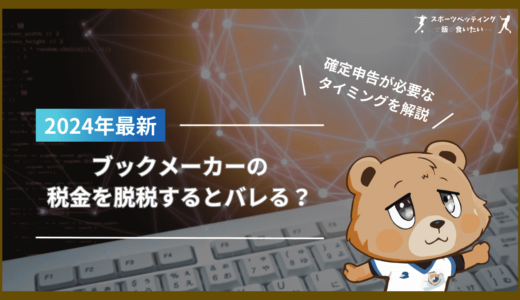 ブックメーカーの税金を脱税するとバレる？かかる税金の種類や確定申告が必要なタイミングを解説