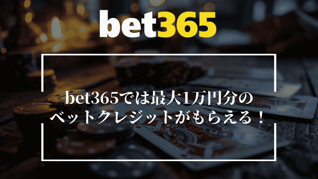 bet365では最大1万円分のベットクレジットがもらえる！