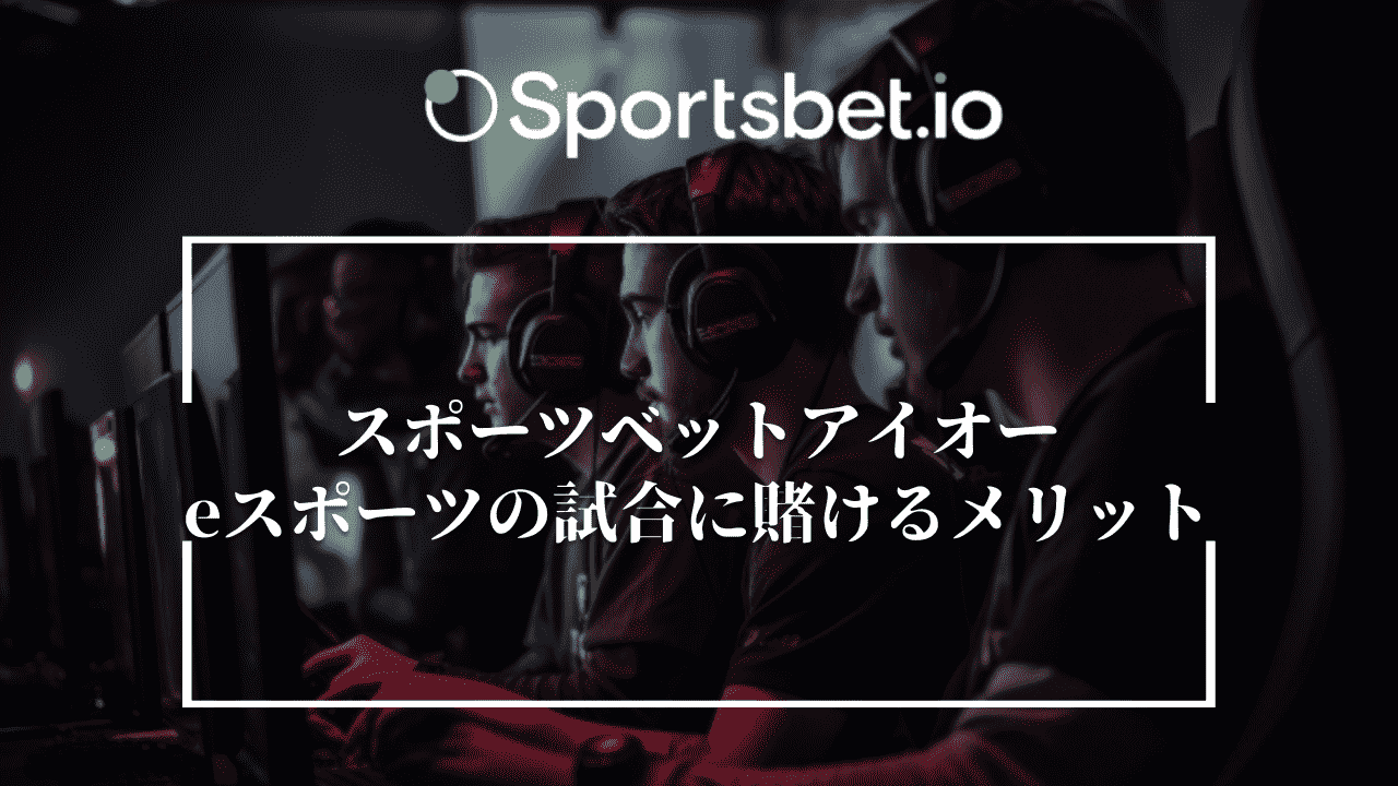Sportsbet.io(スポーツベットアイオー)でeスポーツの試合に賭けるメリット