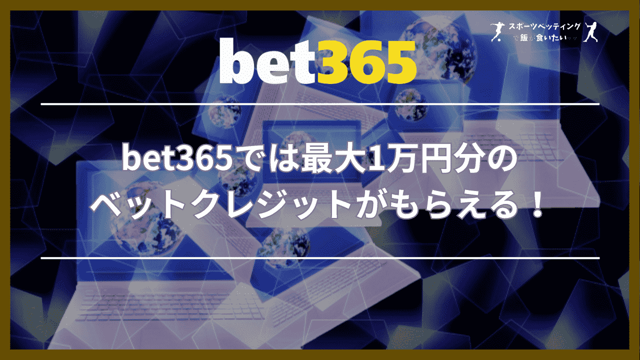 bet365では最大1万円分のベットクレジットがもらえる！