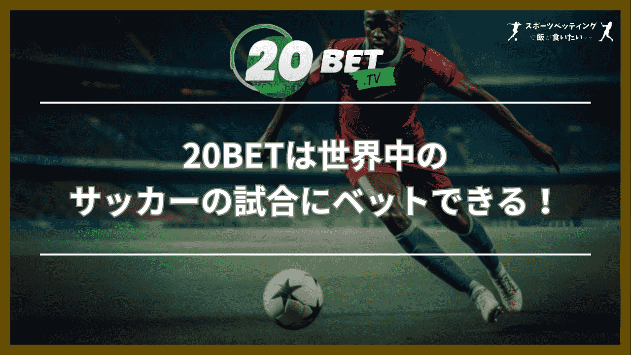 20BETは世界中のサッカーの試合にベットできる！