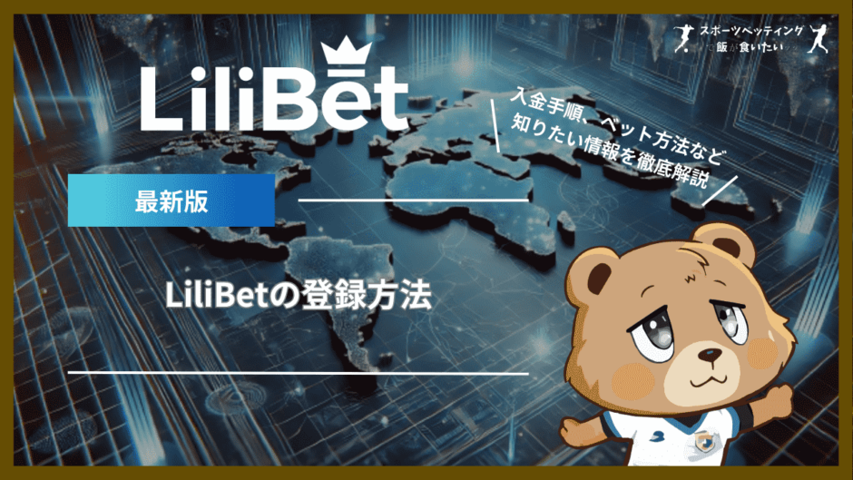 LiliBet(リリベット)の登録方法｜入金手順、ベット方法、安全性など知りたい情報を徹底解説