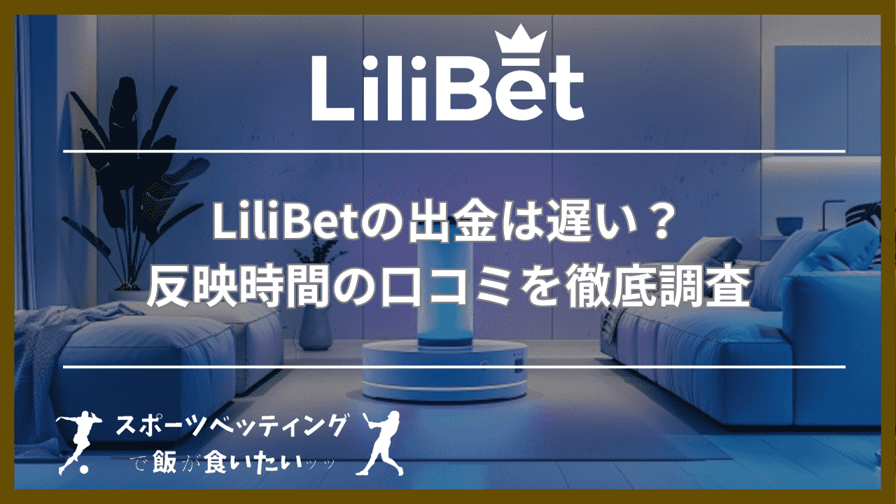 LiliBet(リリベット)の出金は遅い？反映時間の口コミを徹底調査