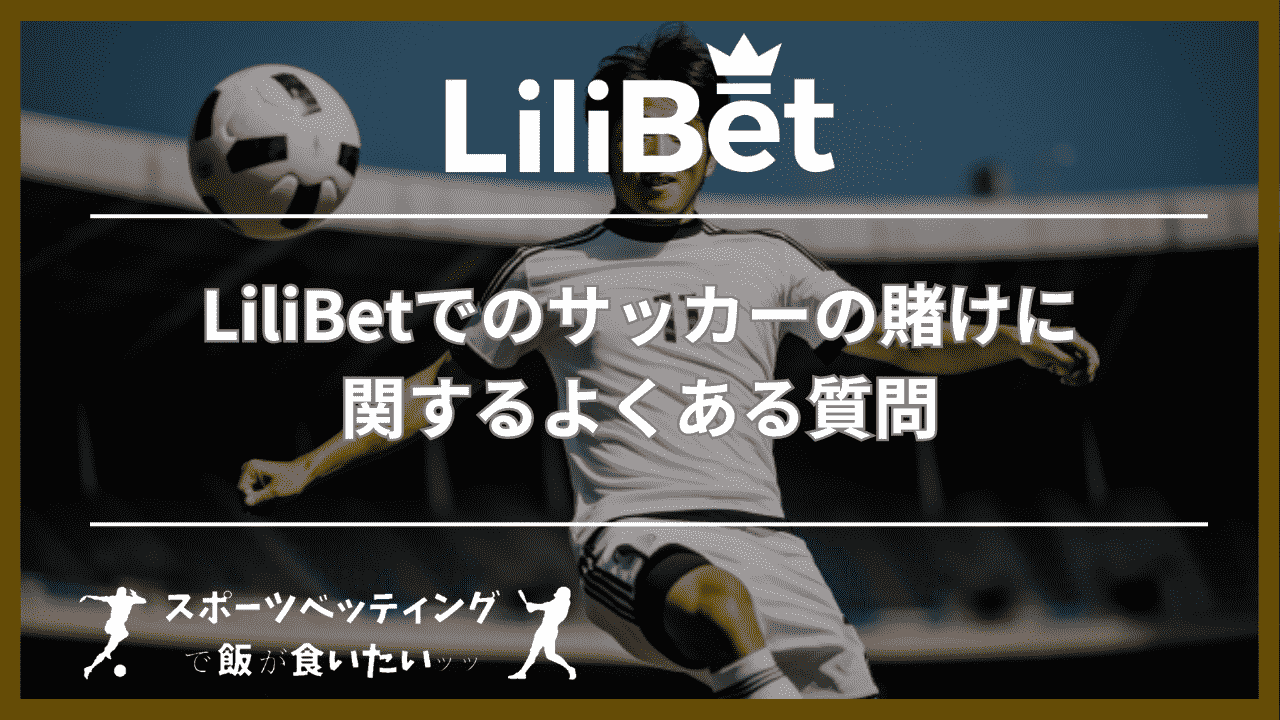 LiliBet(リリベット)でのサッカーの賭けに関するよくある質問