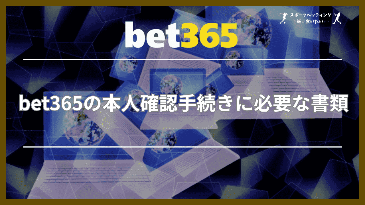 bet365(ベットサンロクゴ)の本人確認手続きに必要な書類