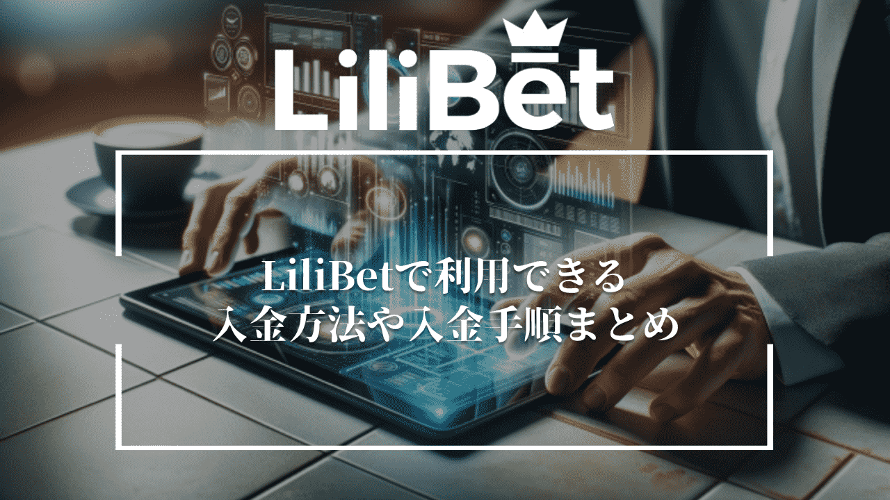 LiliBet(リリベット)で利用できる入金方法一覧や入金手順まとめ