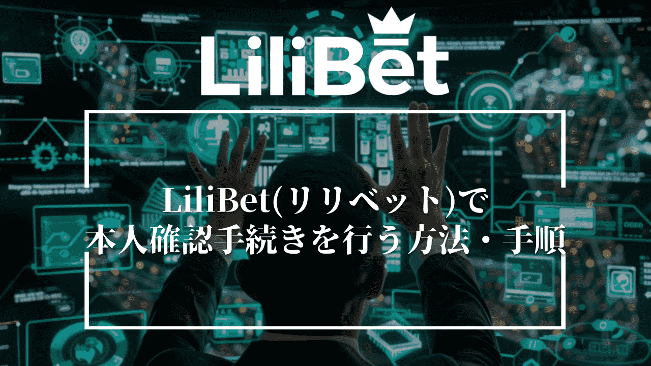 LiliBet(リリベット)で本人確認手続きを行う方法・手順