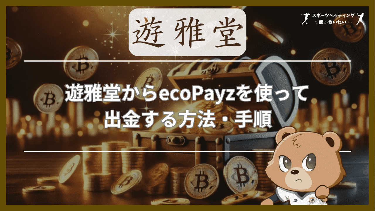 遊雅堂(ゆうがどう)からecoPayz(エコペイズ)を使って出金する方法・手順