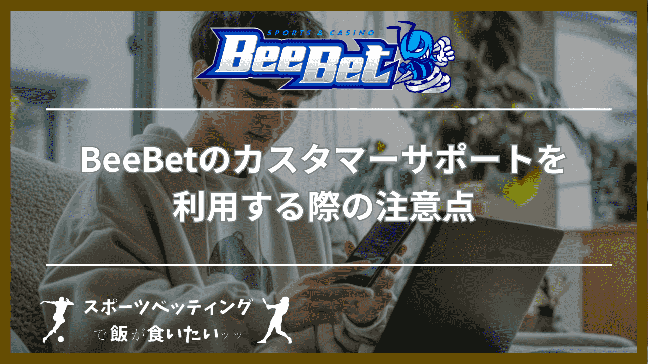 BeeBet(ビーベット)のカスタマーサポートを利用する際の注意点