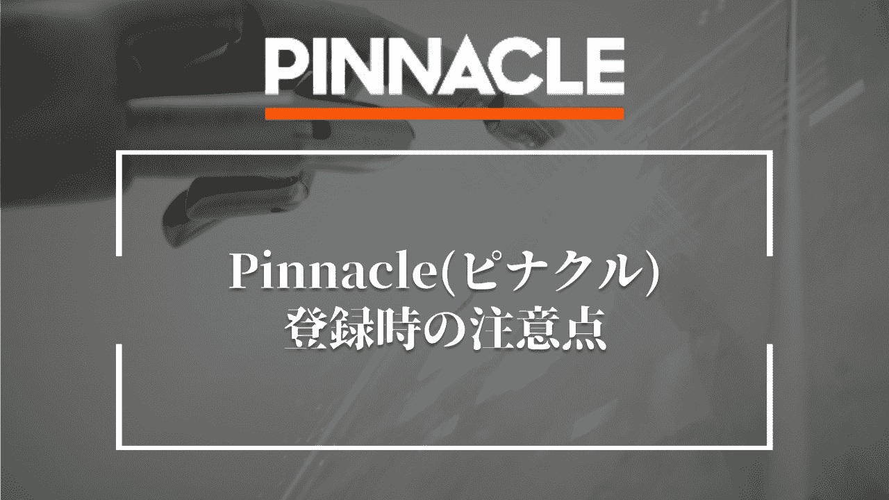 Pinnacle(ピナクル)登録時の注意点