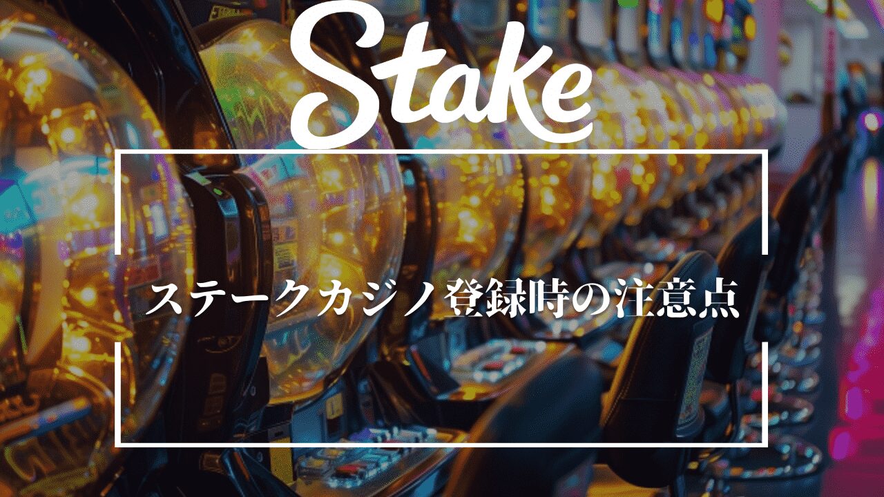 ステークカジノ(Stake Casino)登録時の注意点