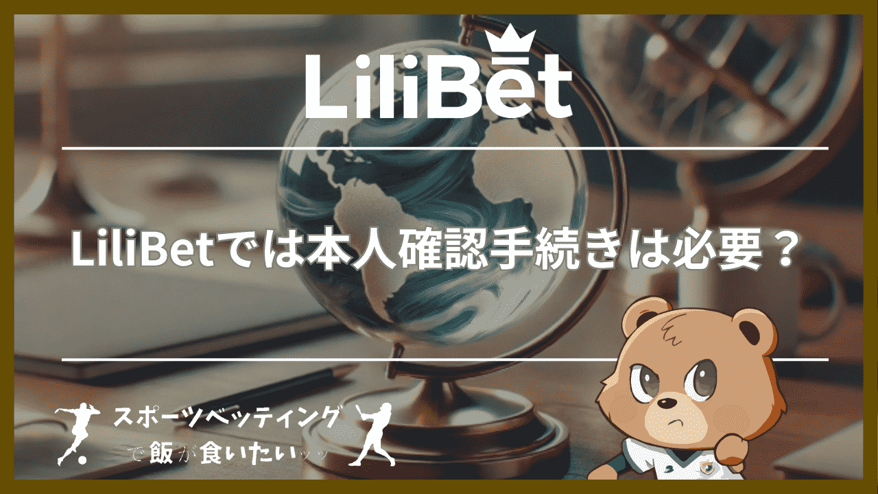 LiliBet(リリベット)では本人確認手続き(KYC)は必要？