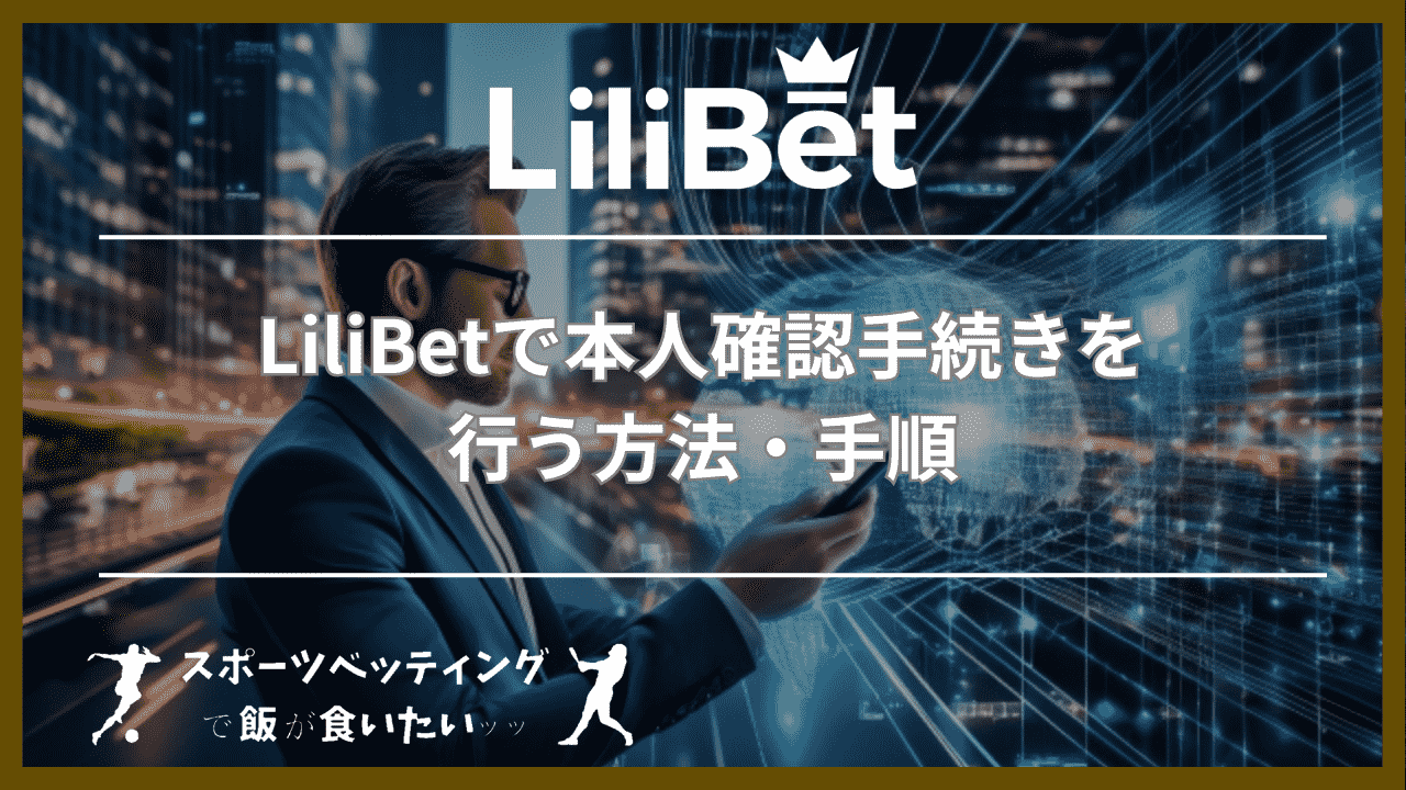 LiliBet(リリベット)で本人確認手続きを行う方法・手順